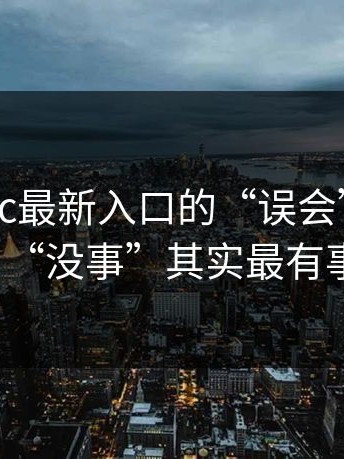 关于17cc最新入口的“误会”，那句“没事”其实最有事