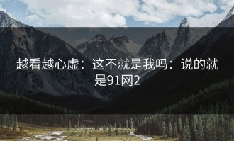 越看越心虚：这不就是我吗：说的就是91网2