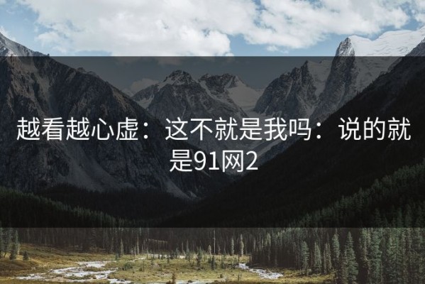 越看越心虚：这不就是我吗：说的就是91网2