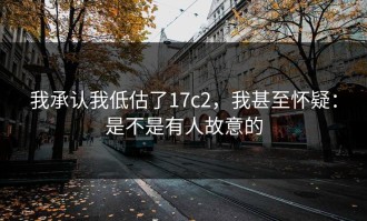 我承认我低估了17c2，我甚至怀疑：是不是有人故意的